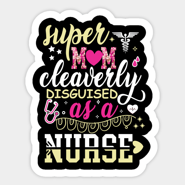 Super Mom Cleaverly Disguised as a Nurse T-shirt Sticker by Naurin's Design